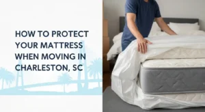 How to Protect your mattress when moving in Charleston, SC